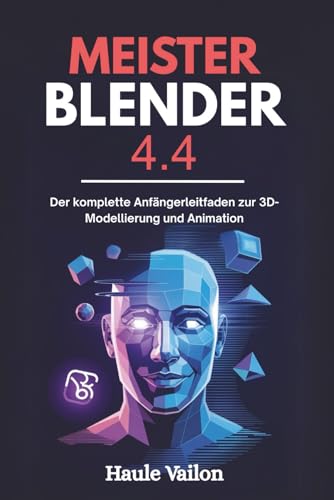 Meister Blender 4.4: Der komplette Anfängerleitfaden zur 3D-Modellierung und Animation