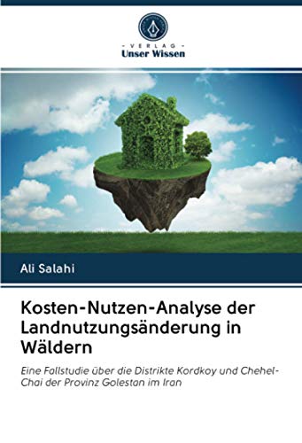 Kosten-Nutzen-Analyse der Landnutzungsänderung in Wäldern: Eine Fallstudie über die Distrikte Kordkoy und Chehel-Chai der Provinz Golestan im Iran