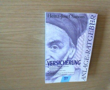 Anlageratgeber Versicherung. Profiwissen für die optimale Versicherungswahl. Richtig abgesichert sein. Tips im Umgang mit Versicherungen und Versicherungsagenten