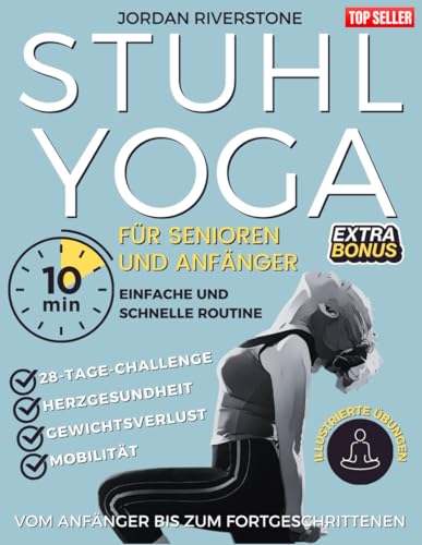 STUHL-YOGA für Senioren: Ein illustrierter Leitfaden für Anfänger & Senioren. Verbessere Haltung, Beweglichkeit und Herzgesundheit... Perfekt für Menschen über 60 zur Unterstützung der Gewichtsabnahme