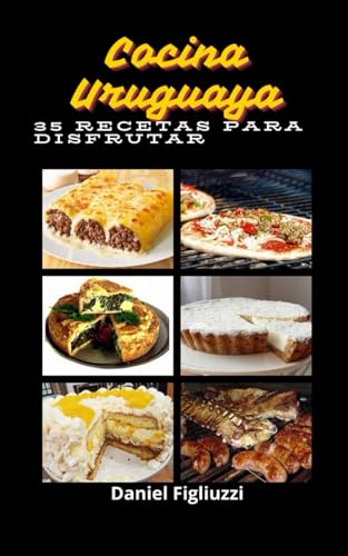 Cocina Uruguaya 35 Recetas para Disfrutar: Cocina típica de Uruguay / Recetas fáciles uruguayas / Cocina criolla uruguaya / Platos típicos uruguayos / ... (35 recetas de cocina color, Band 9)