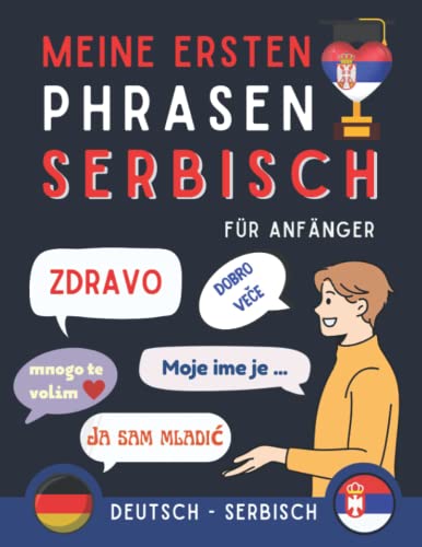 Meine ersten Phrasen Serbisch: Lernen Sie die 100 häufigsten Redewendungen der Serbischen Sprache, Zweisprachiges Buch Deutsch-Serbisch, Serbische ... Anfänger, Serbisch für Erwachsene und Kinder