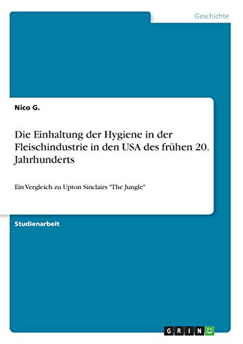 Die Einhaltung der Hygiene in der Fleischindustrie in den USA des frühen 20. Jahrhunderts: Ein Vergleich zu Upton Sinclairs "The Jungle"