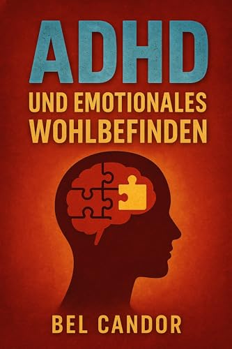 ADHD UND EMOTIONALES WOHLBEFINDEN: Wie man Ängste abbauen und das Selbstwertgefühl verbessern kann, während man die ADHS-Symptome in den Griff bekommt, ... auf Medikamente zu verl (adhs DE 5)