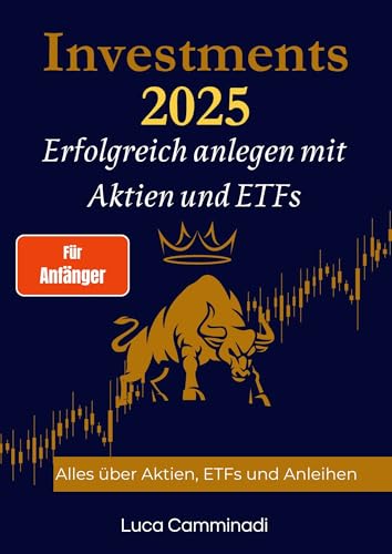 Investments für Anfänger 2025 – Erfolgreich anlegen mit Aktien & ETFs: Alles, über Aktien, ETFs und Anleihen – passives Investieren leicht gemacht