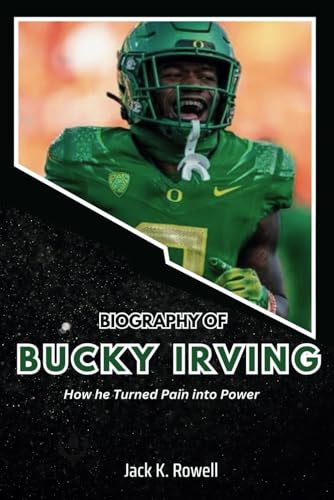BIOGRAPHY OF BUCKY IRVING: How He Turned Pain into Power (Biographies of Football’s Heroes)