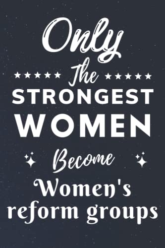 Only The Strongest Women Become Women's reform groups: Lined Notebook Journal Birthday Present for Women Women's reform groups - Mothers Day gift for Women's reform groups - 110 pages