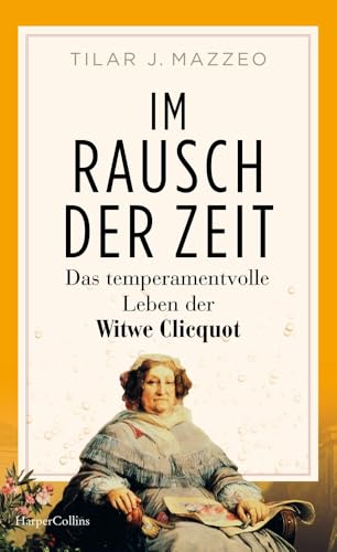 Im Rausch der Zeit. Das temperamentvolle Leben der Witwe Clicquot: Film “Die Witwe Clicquot“ | Bestseller | Geschichte des Champagners | Napoleon | Beklaute Frauen | Unternehmerin | Weihnachtsgeschenk