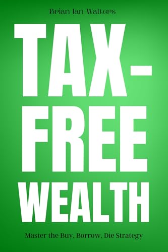 Tax-Free Wealth: Master the Buy, Borrow, Die Strategy