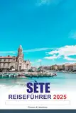 SÈTE Reiseführer 2025: Entdecken Sie Frankreich Historische Kanäle, lebhafte Fischmärkte und den Charme der mediterranen Küste