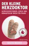 Der kleine Herzdoktor: Glücksverstärker, Spiele und romantische Ideen für Paare