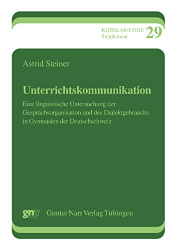 Unterrichtskommunikation: Eine linguistische Untersuchung der Gesprächsorganisation und des Dialektgebrauchs in Gymnasien der Deutschschweiz (Kodikas/Code Supplement 29)