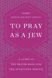 To Pray as a Jew: A Guide to the Prayer Book and the Synagogue Service