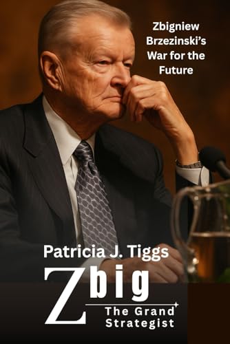 Zbig: The Grand Strategist: Zbigniew Brzezinski’s War for the Future (inspired by Edward Luce)