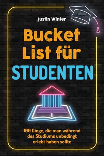 Bucket List für Studenten: 100 Dinge, die man während des Studiums unbedingt erlebt haben sollte (Geschenk für Studenten)