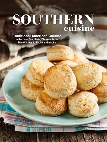 Southern Cuisine: Traditional American Cuisine in the Lone Star Style; Discover Texas Dinner Ideas to Excite and Inspire (Texas Recipes) (English Edition)