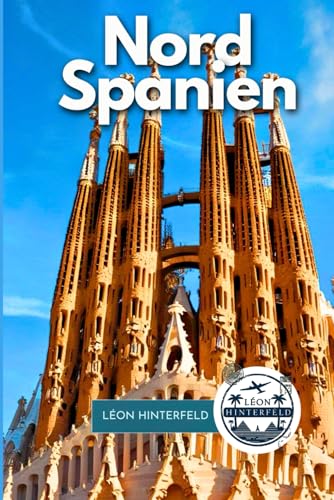 Nordspanien Reiseführer 2025: Eine Reise durch Galicien, Asturien, Kantabrien und die baskischen kulinarischen Wunder | Roadtrips, Kultur, lokale ... Routen inklusive (SPANIENS FEINSTE, Band 3)