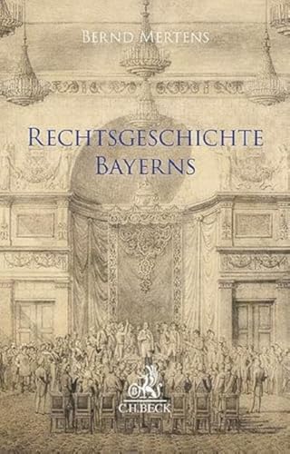 Rechtsgeschichte Bayerns: 13 Jahrhunderte bayerischer Rechtsentwicklung im Spiegel der wichtigsten Rechtsquellen