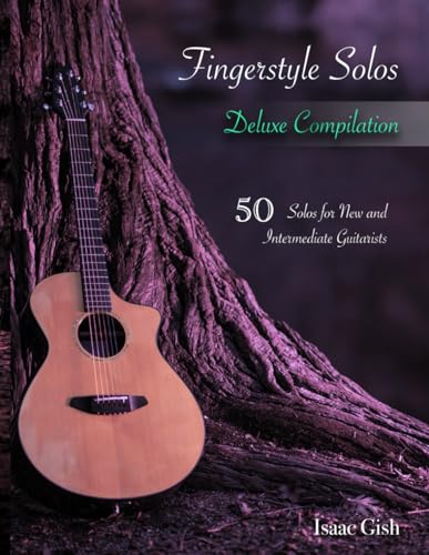 Fingerstyle Solos: Deluxe Compilation: 50 Solos for New and Intermediate Guitarists (Isaac Gish's Fingerstyle Solos Collection)