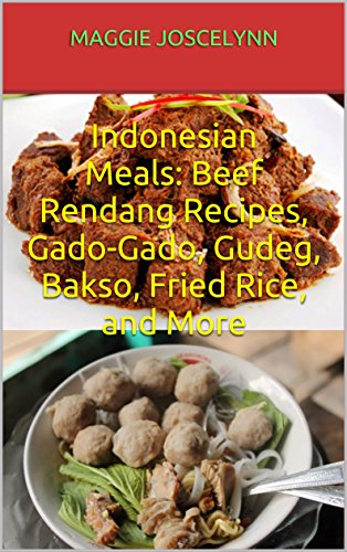 Indonesian Meals : Beef Rendang Recipes, Gado-Gado, Gudeg, Bakso, Fried Rice, and More (English Edition)