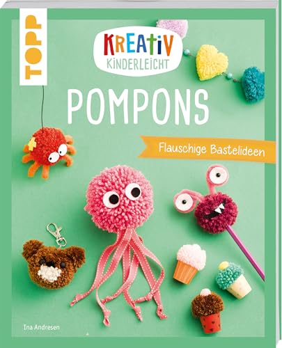 Kreativ kinderleicht Pompons: Flauschige Bastelideen zum Spielen und Spaß haben
