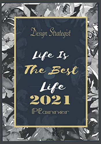 Design Strategist Life Is The Best Life 2021 Planner: 12 MonthTime Management planner and Weekly Planner,A Space to Note and Track Goals, Increase ... and Achieve Well Being 120 pages 7x10 Size