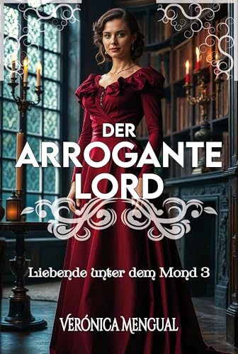 Der arrogante Lord: Regency-Liebesroman 3 (Liebende unter dem Mond)