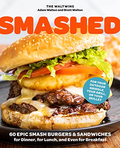 Smashed: 60 Epic Smash Burgers and Sandwiches for Dinner, for Lunch, and Even for Breakfast—For Your Outdoor Griddle, Grill, or Skillet (English Edition)