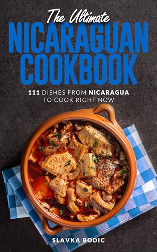 The Ultimate Nicaraguan Cookbook: 111 Dishes From Nicaragua To Cook Right Now (World Cuisines Book 87) (English Edition)