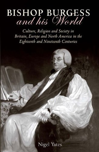 Bishop Burgess and his World: Culture, Religion and Society in Britain, Europe and North America in the Eighteenth and Nineteenth Centuries