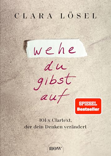 Wehe du gibst auf: 101 x Clartext, der dein Denken verändert