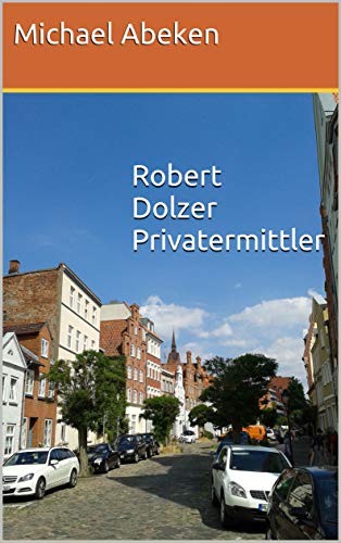 Robert Dolzer Privatermittler (Privatdetektiv Dolzer ermittelt 1)