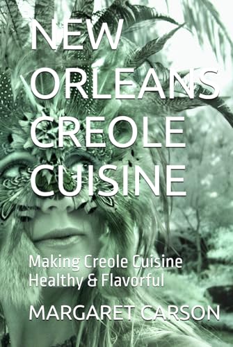 NEW ORLEANS CREOLE CUISINE: Making Creole Cuisine Healthy & Flavorful
