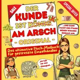 Der Kunde ist König am Arsch: Das Original | Fluch Malbuch für Kassierer | Das Einzelhandel Malbuch | Fluch Dich frei Malbuch für Erwachsene | ... lustige Geschenk für maximalen Stressabbau