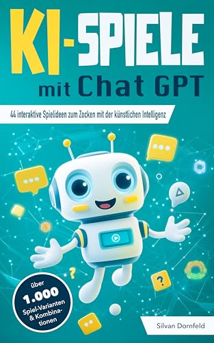 KI-Spiele mit ChatGPT: 44 interaktive Spielideen zum Zocken mit der künstlichen Intelligenz – über 1.000 mögliche Spiel-Varianten & Kombinationen