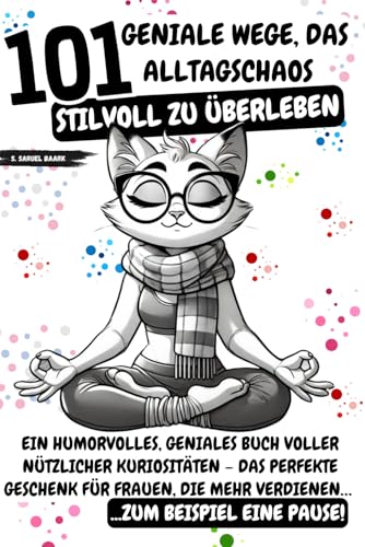 101 Geniale Wege, das Alltagschaos stilvoll zu überleben: Ein humorvolles, geniales Buch voller nützlicher Kuriositäten – das perfekte Geschenk für Frauen, die mehr verdienen… zum Beispiel eine Pause!