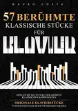 57 Berühmte Klassische Stücke für Klavier: Spielen Sie die Stücke der Größten Klassischen Komponisten | Originale Klavierstücke in der Reihenfolge des Schwierigkeitsgrades
