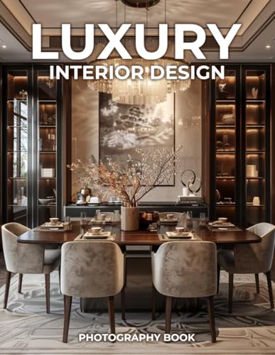 Luxury Interior Design Photography Book: Opulent Spaces – A Lavish Exploration of Luxury Interior Design, Showcasing Stunning Homes and Exquisite Photography for the Ultimate in Style and Elegance