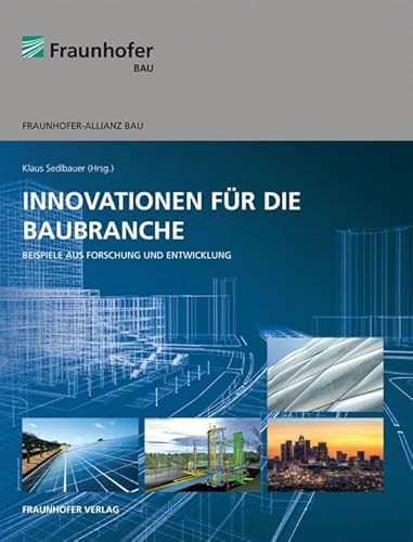 Innovationen für die Baubranche.: Beispiele aus Forschung und Entwicklung.