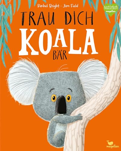 Trau dich, Koalabär: Ein Bilderbuch über Gefühle wie Mut und Selbstvertrauen (Bright/Field Bilderbücher)