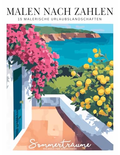 Malen nach Zahlen Malbuch für Erwachsene: 15 malerische Urlaubslandschaften – bring den Sommer auf Papier (Malen nach Zahlen Malbücher)