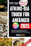 Atkins-Diätbuch für Anfänger 2025: Der ultimative und umfassende Leitfaden für gesunde Ernährung, effektive Rezepte zum Abnehmen und Wohlfühlen. Mit 30-Tage Speiseplan (All Cookbooks Solutions 8)