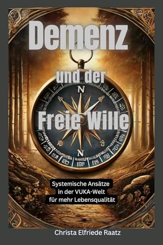 Demenz und der Freie Wille: Systemische Ansätze in der VUKA-Welt für mehr Lebensqualität