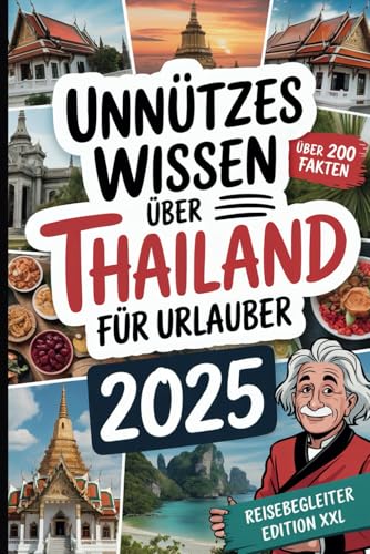 Unnützes Wissen über Thailand für Urlauber: Über 200 schräge, lustige und verblüffende Fakten – das perfekte Geschenk für Thailand-Fans und Urlauber