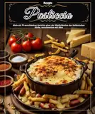 Pasticcio-Rezepte: Mehr als 70 verschiedene Gerichte einer der Köstlichkeiten der italienischen Küche, verschmolzen mit Käse