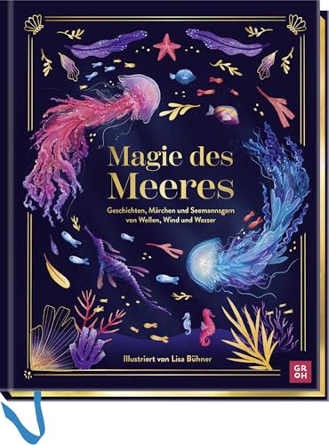 Magie des Meeres: Geschichten, Märchen und Seemannsgarn von Wellen, Wind und Wasser | Üppig illustrierte Schmuckausgabe mit toller Ausstattung - ... (Geschenke für alle, die das Meer lieben)