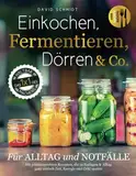 Einkochen, Fermentieren, Dörren & Co. Für Alltag und Notfälle. Das 1x1 des Haltbarmachens. Mit praxiserprobten Rezepten, die in Notlagen & Alltag ganz einfach Zeit, Geld und Energie sparen.