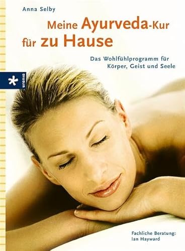 Meine Ayurveda-Kur für zu Hause: Das Wohlfühlprogramm für Körper, Geist und Seele