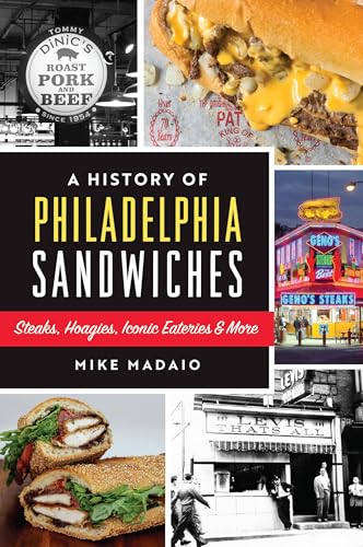A History of Philadelphia Sandwiches: Steaks, Hoagies, Iconic Eateries and More (American Palate)