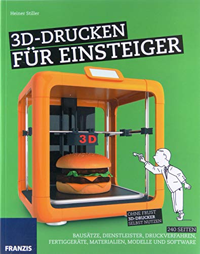 3D-Drucken für Einsteiger: Von der Idee zum gedruckten Objekt: Materialien, Druckverfahren, Programm, 3D-Scan und Druck (Schnelleinstieg)